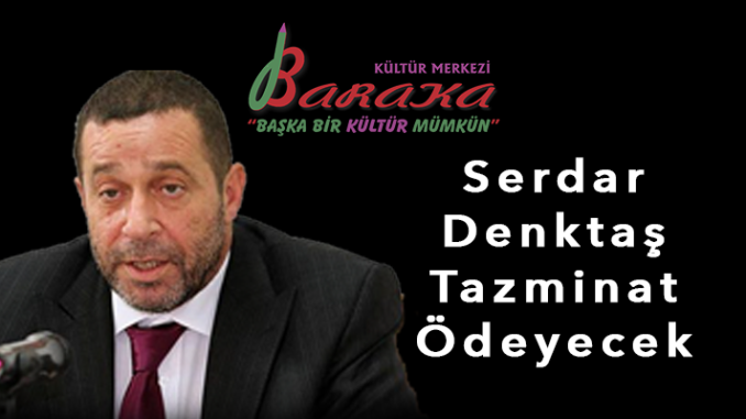 Baraka Kültür Merkezi’nden, Serdar Denktaş’a Açılan Tazminat Davalarıyla İlgili Kamuoyunu Bilgilendirme