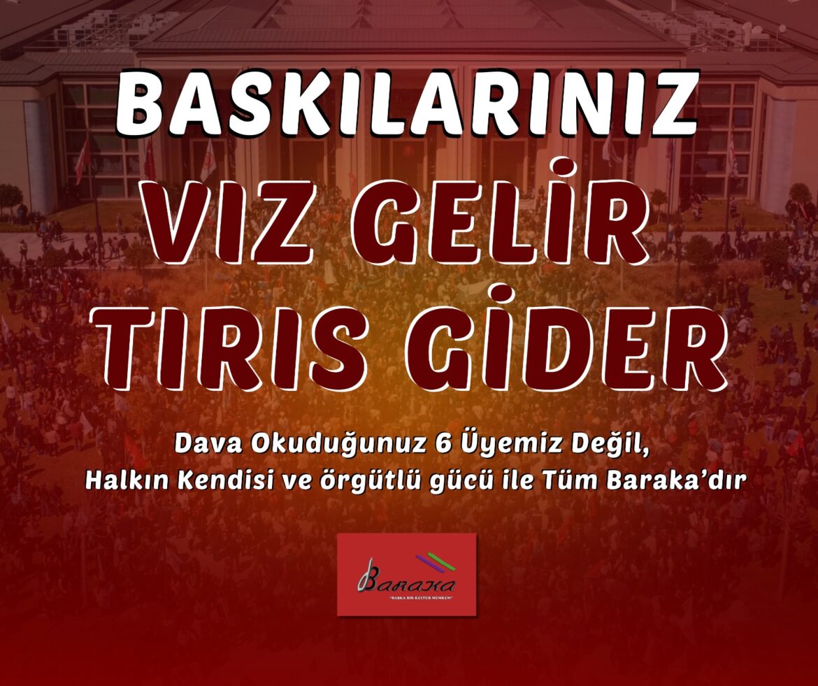 Baraka: “Baskılarınız vız gelir tırıs gider!” Dava Okuduğunuz 6 Üyemiz Değil, Halkın Kendisi ve Örgütlü Gücü İle Tüm Baraka’dır!